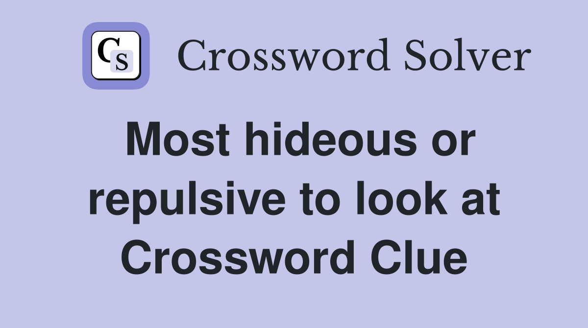 Most hideous or repulsive to look at Crossword Clue Answers